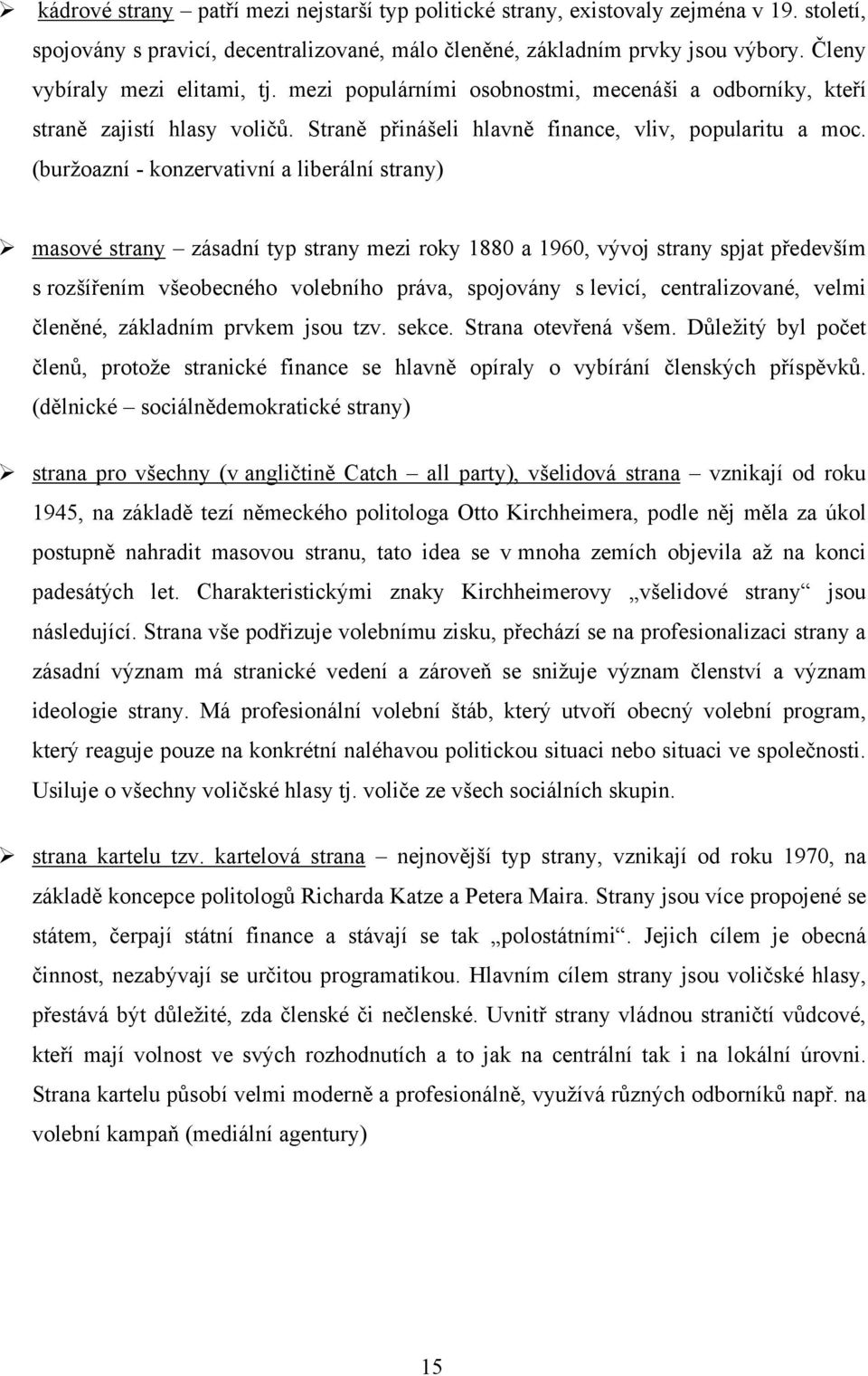 (burţoazní - konzervativní a liberální strany) masové strany zásadní typ strany mezi roky 1880 a 1960, vývoj strany spjat především s rozšířením všeobecného volebního práva, spojovány s levicí,