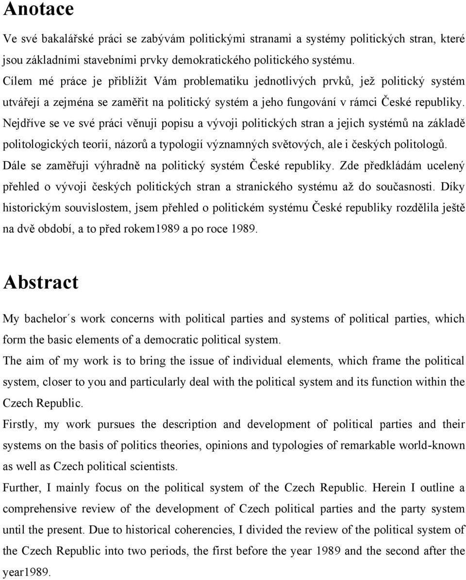 Nejdříve se ve své práci věnuji popisu a vývoji politických stran a jejich systémů na základě politologických teorií, názorů a typologií významných světových, ale i českých politologů.