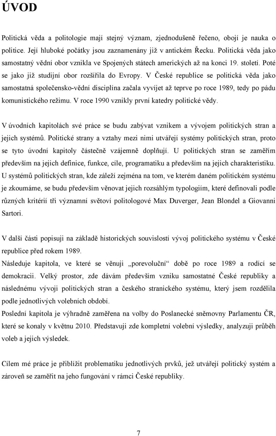 V České republice se politická věda jako samostatná společensko-vědní disciplína začala vyvíjet aţ teprve po roce 1989, tedy po pádu komunistického reţimu.