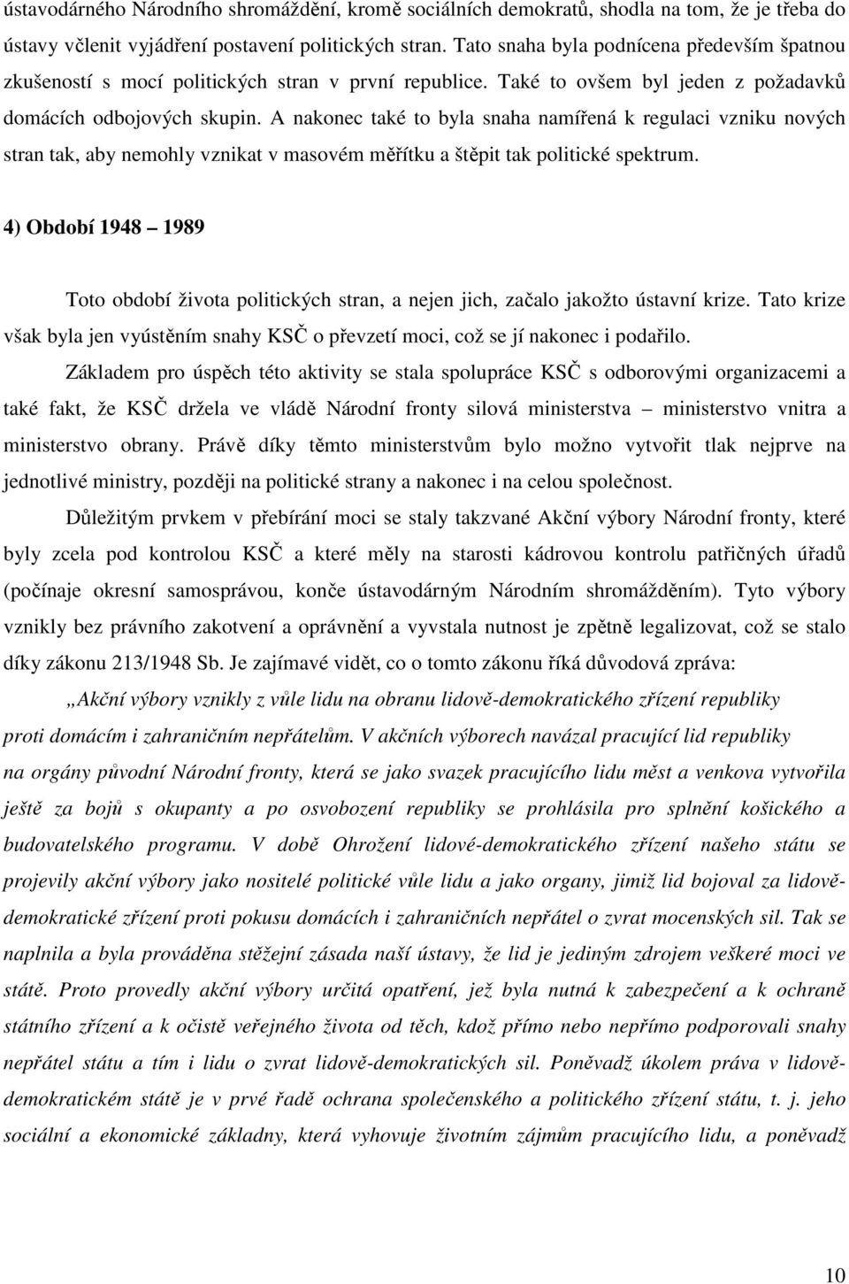 A nakonec také to byla snaha namířená k regulaci vzniku nových stran tak, aby nemohly vznikat v masovém měřítku a štěpit tak politické spektrum.