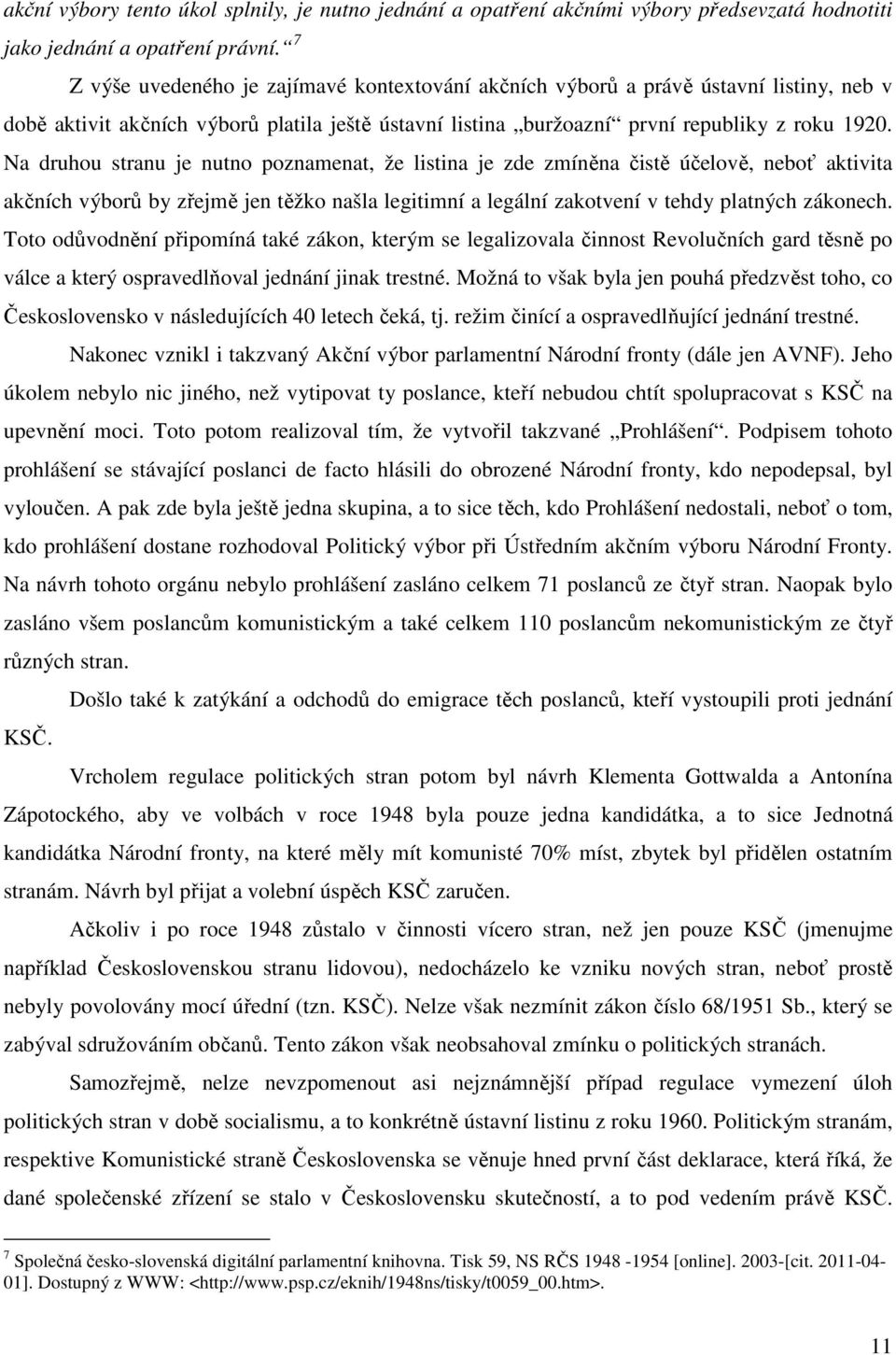 Na druhou stranu je nutno poznamenat, že listina je zde zmíněna čistě účelově, neboť aktivita akčních výborů by zřejmě jen těžko našla legitimní a legální zakotvení v tehdy platných zákonech.