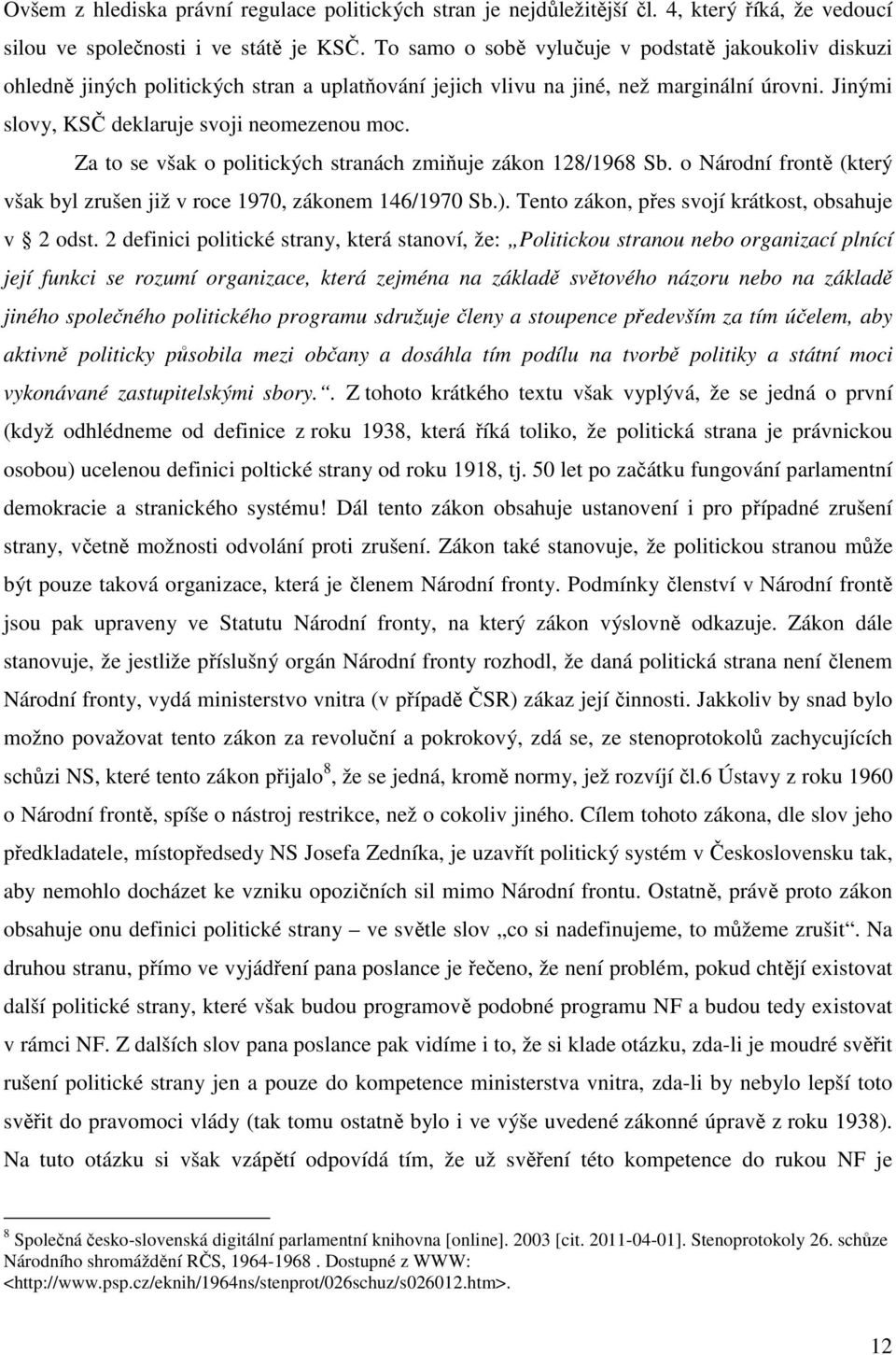 Za to se však o politických stranách zmiňuje zákon 128/1968 Sb. o Národní frontě (který však byl zrušen již v roce 1970, zákonem 146/1970 Sb.). Tento zákon, přes svojí krátkost, obsahuje v 2 odst.