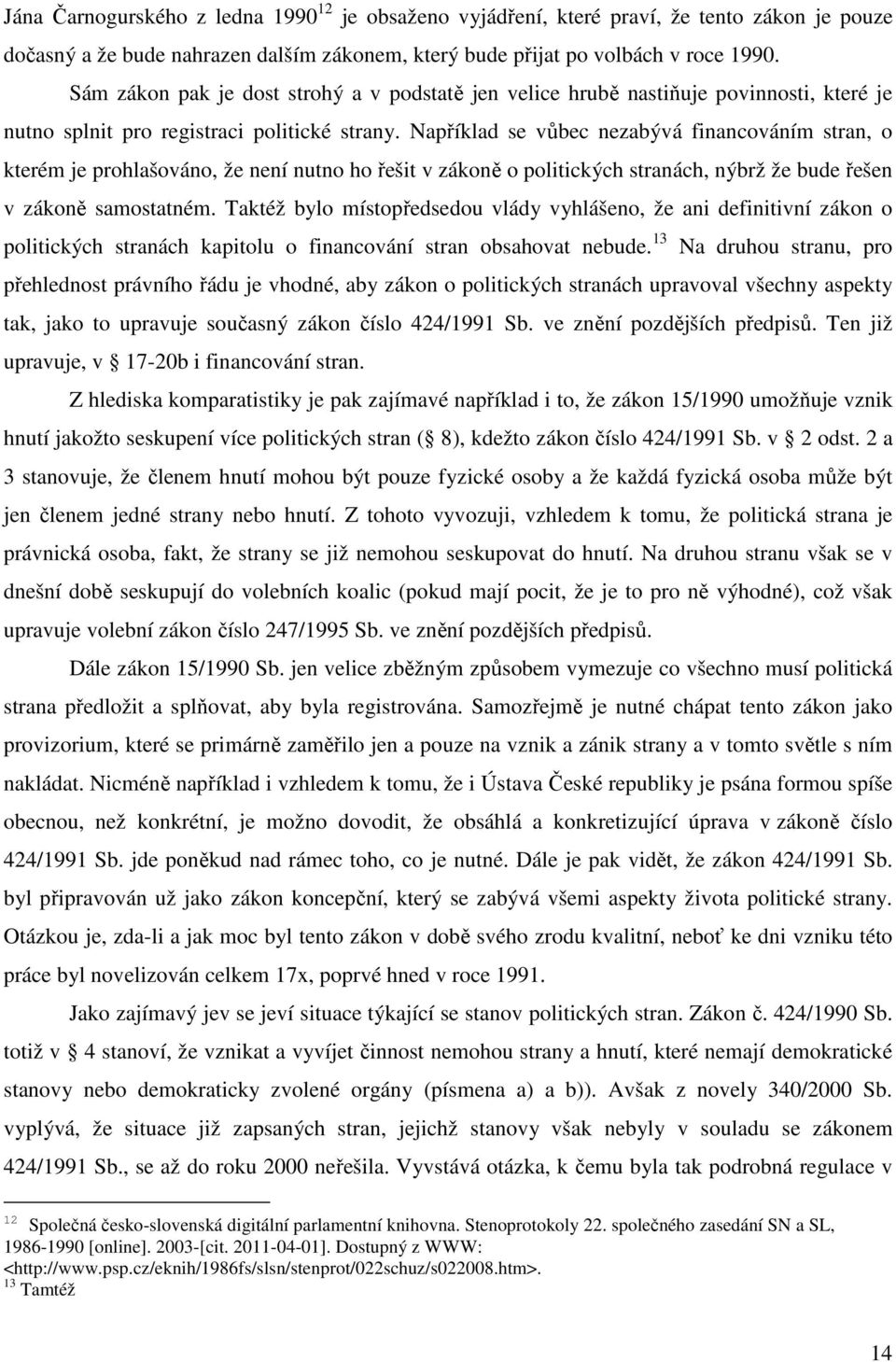 Například se vůbec nezabývá financováním stran, o kterém je prohlašováno, že není nutno ho řešit v zákoně o politických stranách, nýbrž že bude řešen v zákoně samostatném.