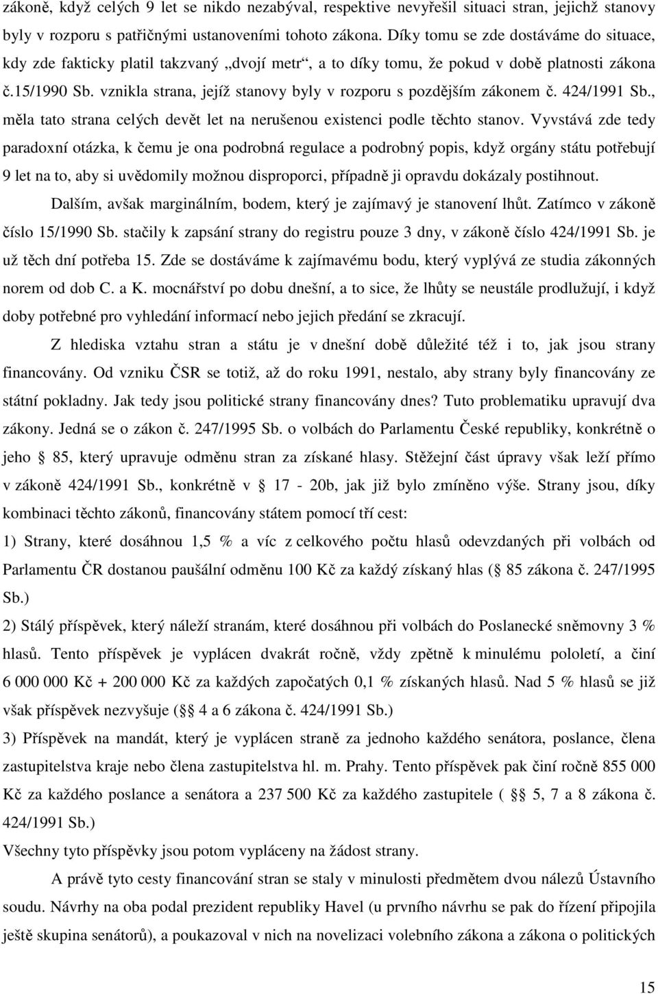 vznikla strana, jejíž stanovy byly v rozporu s pozdějším zákonem č. 424/1991 Sb., měla tato strana celých devět let na nerušenou existenci podle těchto stanov.