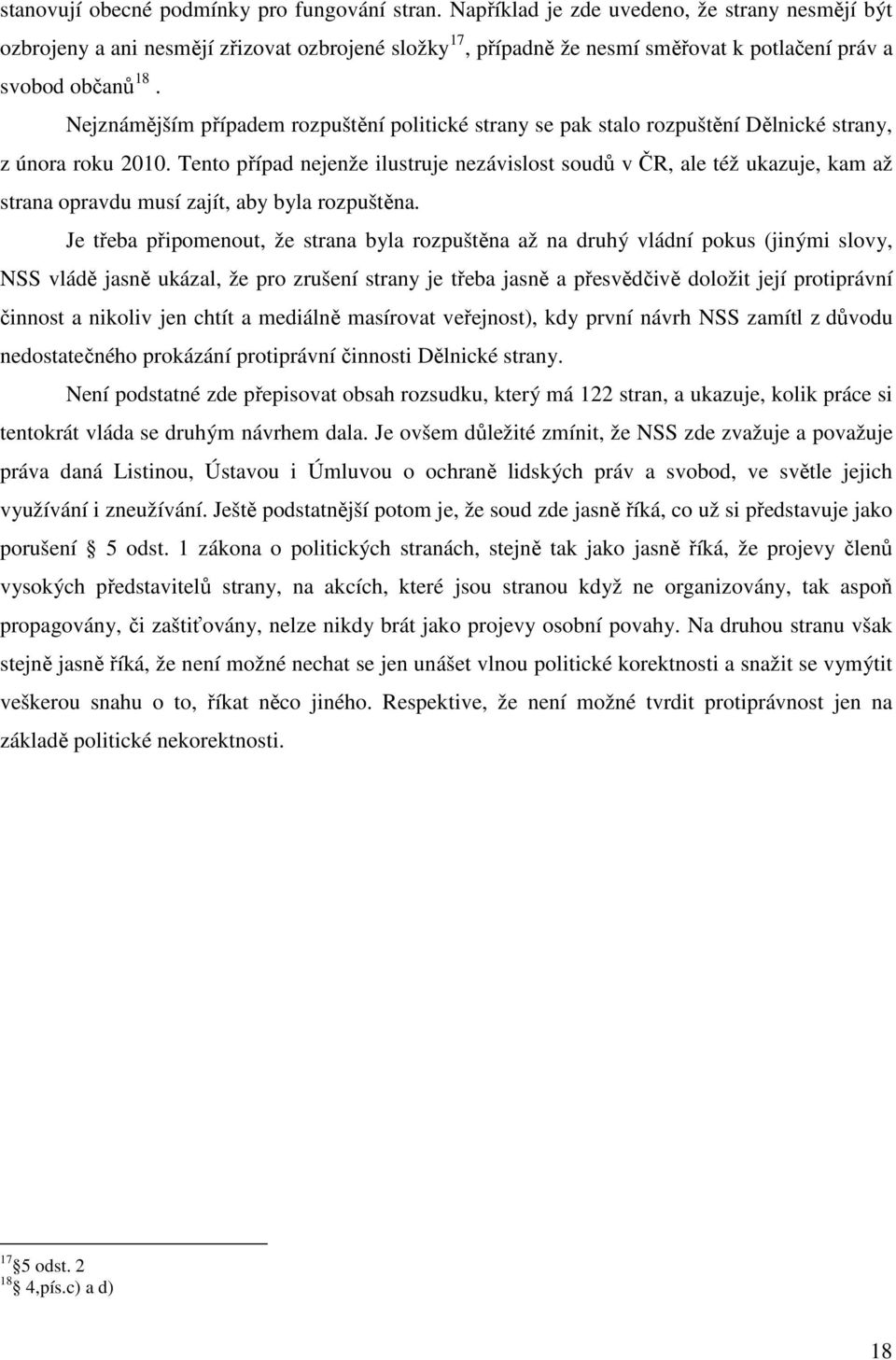 Nejznámějším případem rozpuštění politické strany se pak stalo rozpuštění Dělnické strany, z února roku 2010.