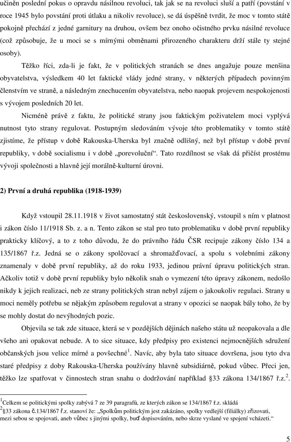 Těžko říci, zda-li je fakt, že v politických stranách se dnes angažuje pouze menšina obyvatelstva, výsledkem 40 let faktické vlády jedné strany, v některých případech povinným členstvím ve straně, a