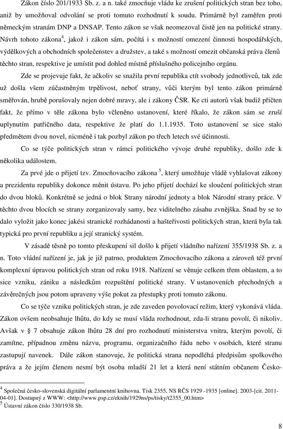 Návrh tohoto zákona 4, jakož i zákon sám, počítá i s možností omezení činnosti hospodářských, výdělkových a obchodních společenstev a družstev, a také s možností omezit občanská práva členů těchto