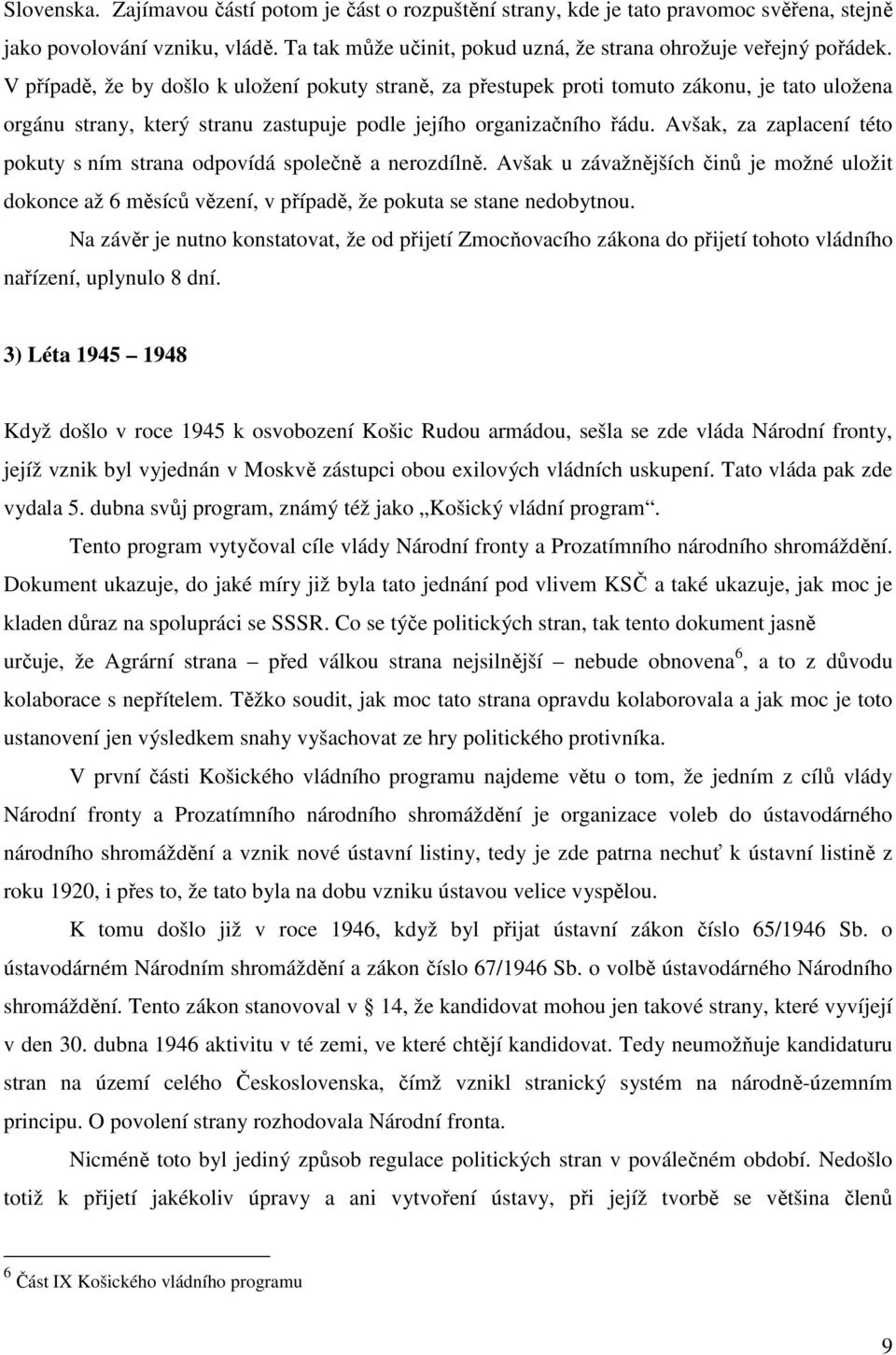 Avšak, za zaplacení této pokuty s ním strana odpovídá společně a nerozdílně. Avšak u závažnějších činů je možné uložit dokonce až 6 měsíců vězení, v případě, že pokuta se stane nedobytnou.