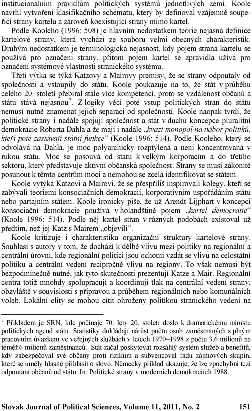 Podle Kooleho (1996: 508) je hlavním nedostatkem teorie nejasná definice kartelové strany, která vychází ze souboru velmi obecných charakteristik.