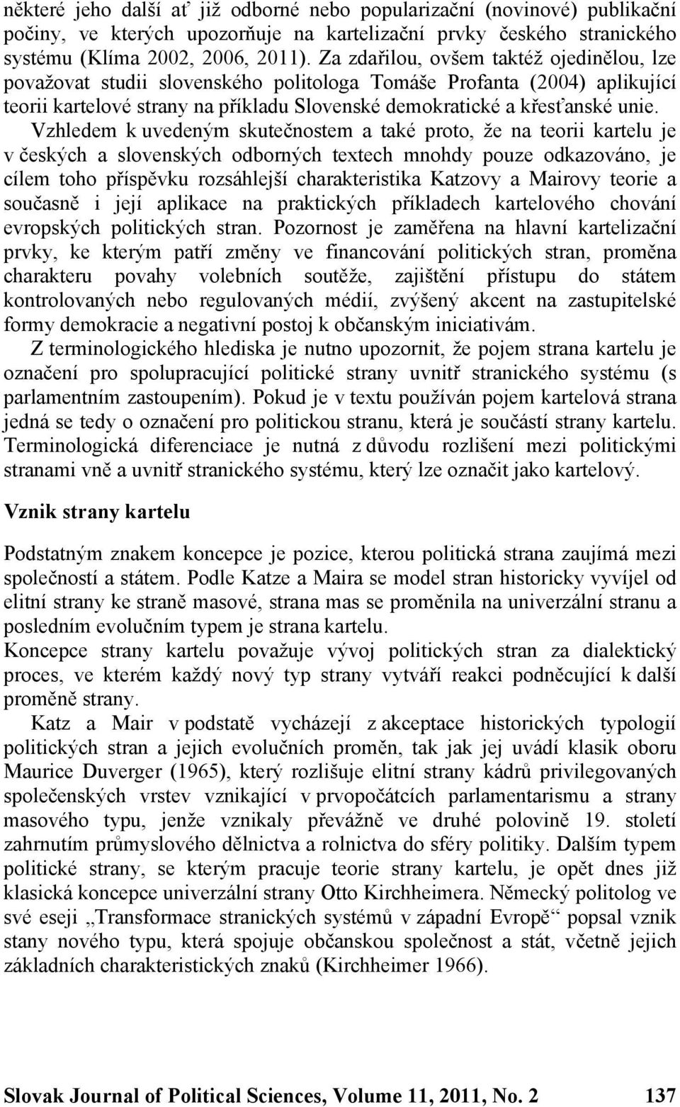 Vzhledem k uvedeným skutečnostem a také proto, že na teorii kartelu je v českých a slovenských odborných textech mnohdy pouze odkazováno, je cílem toho příspěvku rozsáhlejší charakteristika Katzovy a