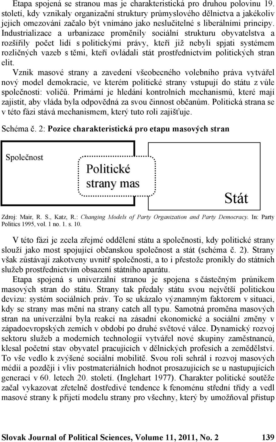 Industrializace a urbanizace proměnily sociální strukturu obyvatelstva a rozšířily počet lidí s politickými právy, kteří již nebyli spjati systémem rozličných vazeb s těmi, kteří ovládali stát