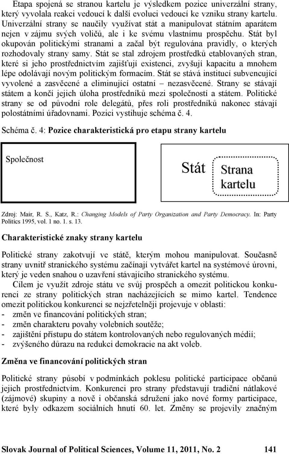 Stát byl okupován politickými stranami a začal být regulována pravidly, o kterých rozhodovaly strany samy.