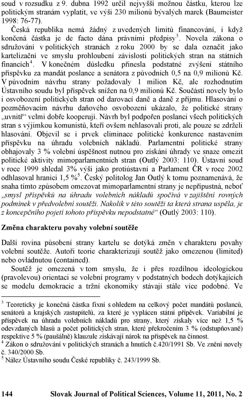 Novela zákona o sdružování v politických stranách z roku 2000 by se dala označit jako kartelizační ve smyslu prohloubení závislosti politických stran na státních financích 4.