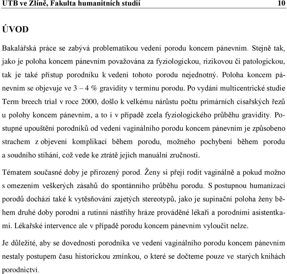 Poloha koncem pánevním se objevuje ve 3 4 % gravidity v termínu porodu.