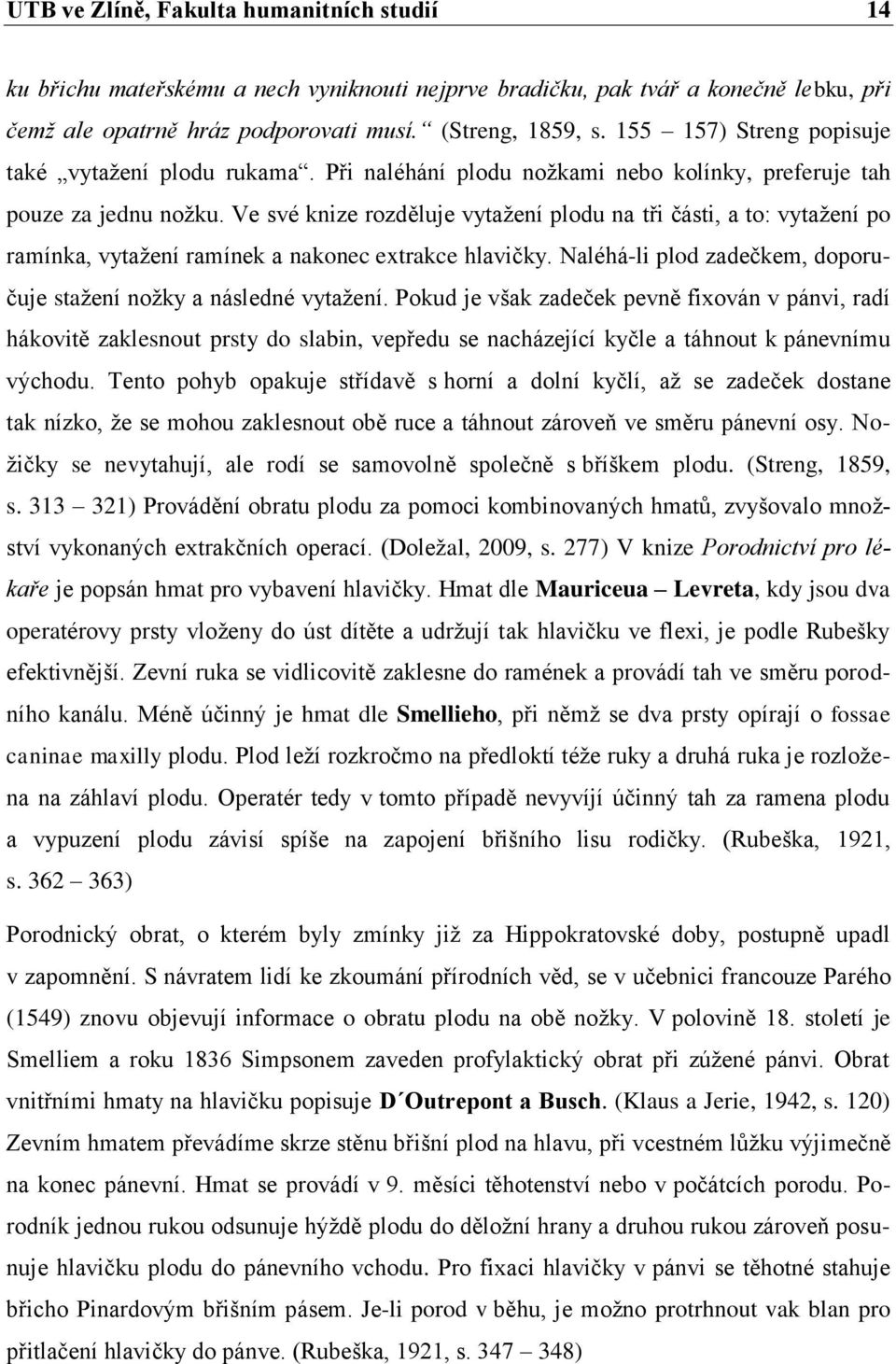 Ve své knize rozděluje vytažení plodu na tři části, a to: vytažení po ramínka, vytažení ramínek a nakonec extrakce hlavičky. Naléhá-li plod zadečkem, doporučuje stažení nožky a následné vytažení.