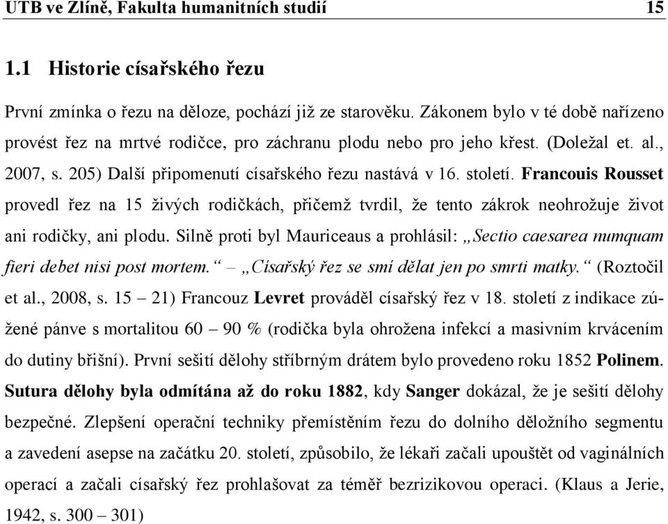 Francouis Rousset provedl řez na 15 živých rodičkách, přičemž tvrdil, že tento zákrok neohrožuje život ani rodičky, ani plodu.