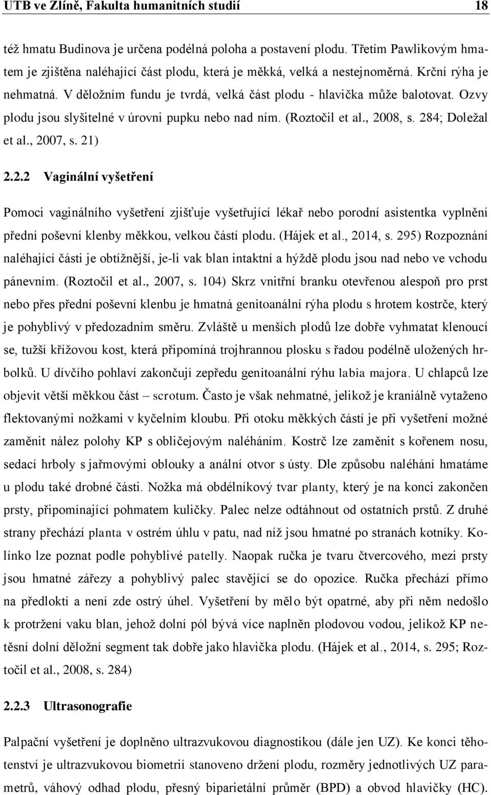 Ozvy plodu jsou slyšitelné v úrovni pupku nebo nad ním. (Roztočil et al., 20