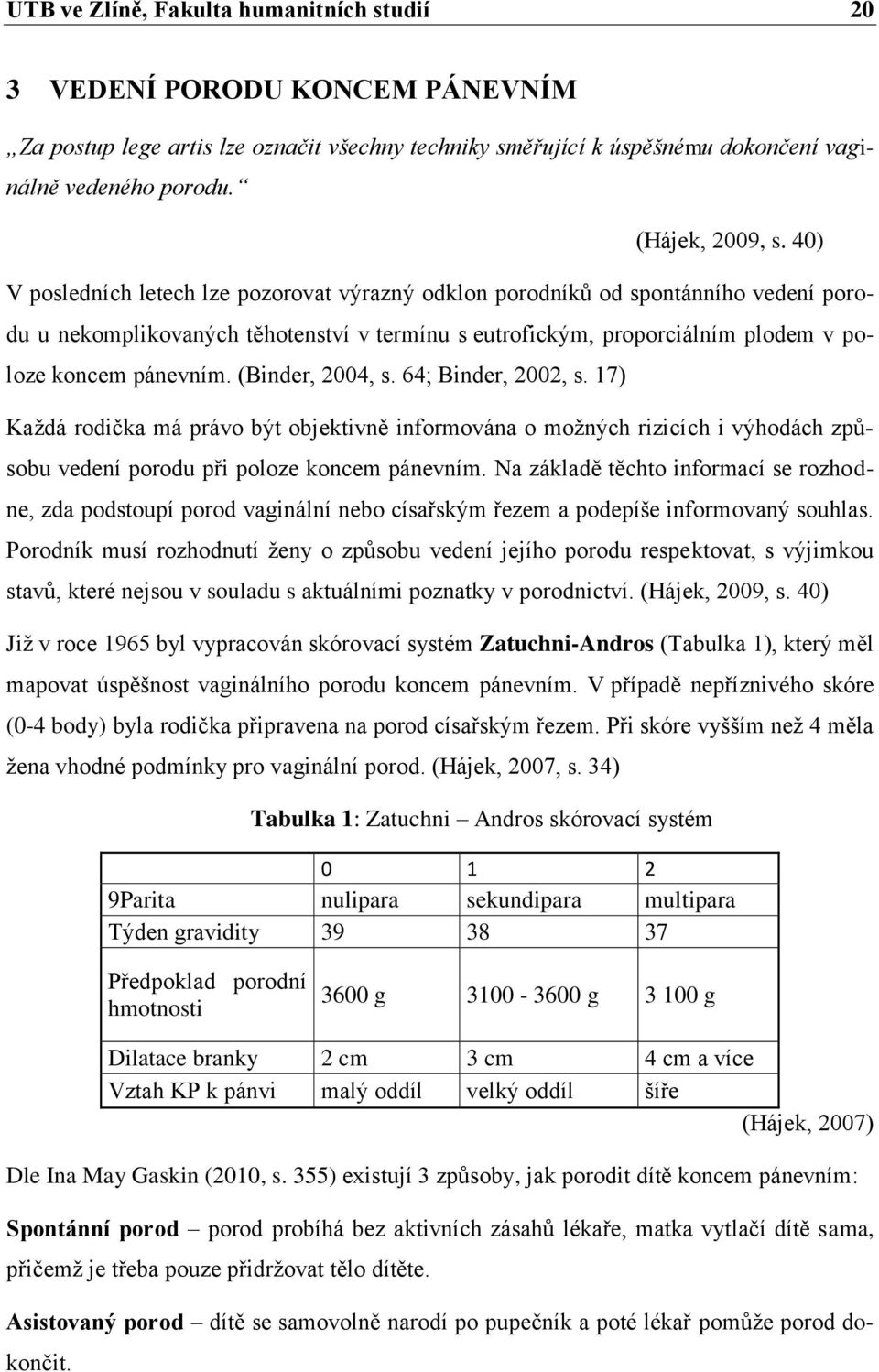 40) V posledních letech lze pozorovat výrazný odklon porodníků od spontánního vedení porodu u nekomplikovaných těhotenství v termínu s eutrofickým, proporciálním plodem v poloze koncem pánevním.