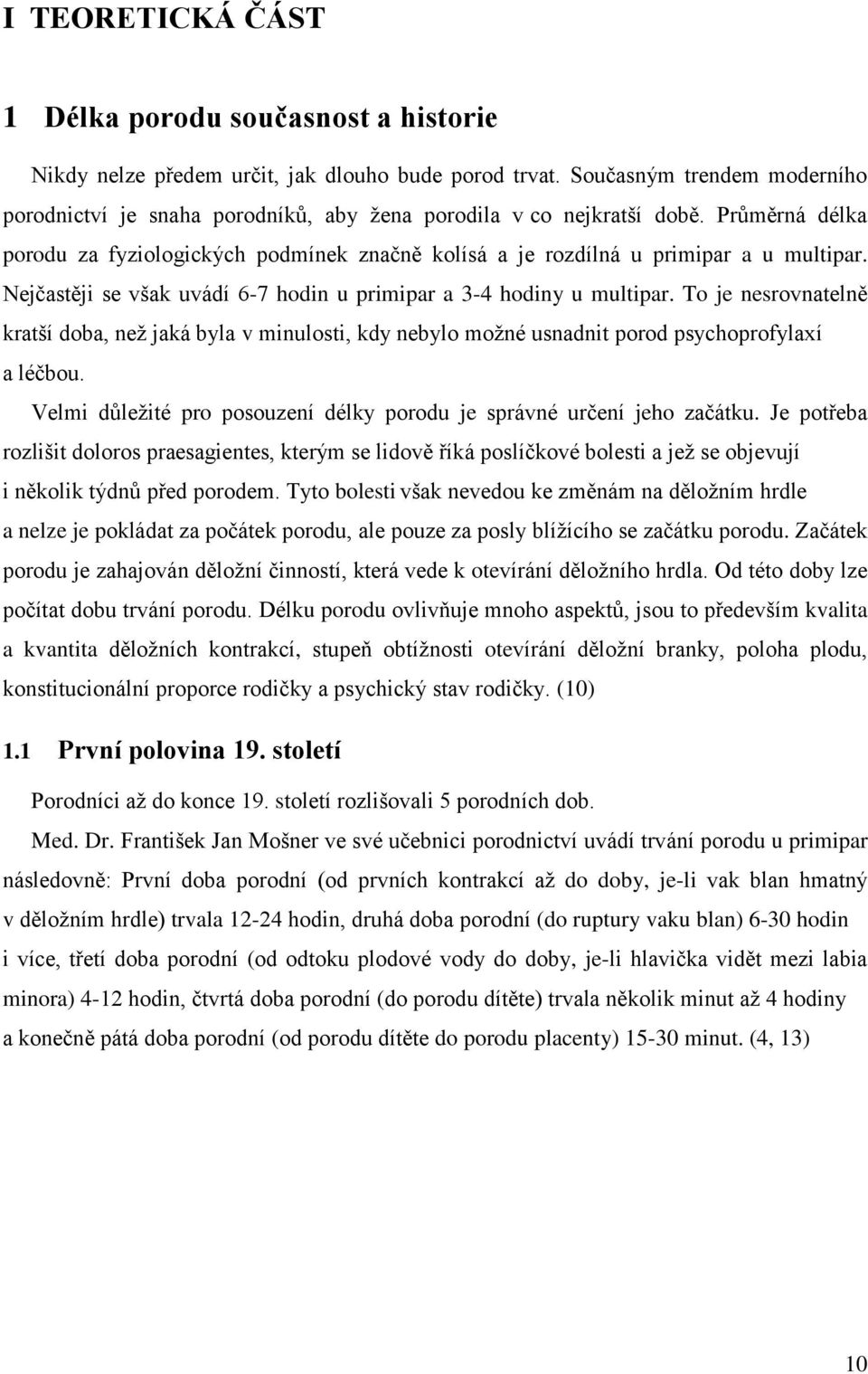 Nejčastěji se však uvádí 6-7 hodin u primipar a 3-4 hodiny u multipar. To je nesrovnatelně kratší doba, než jaká byla v minulosti, kdy nebylo možné usnadnit porod psychoprofylaxí a léčbou.