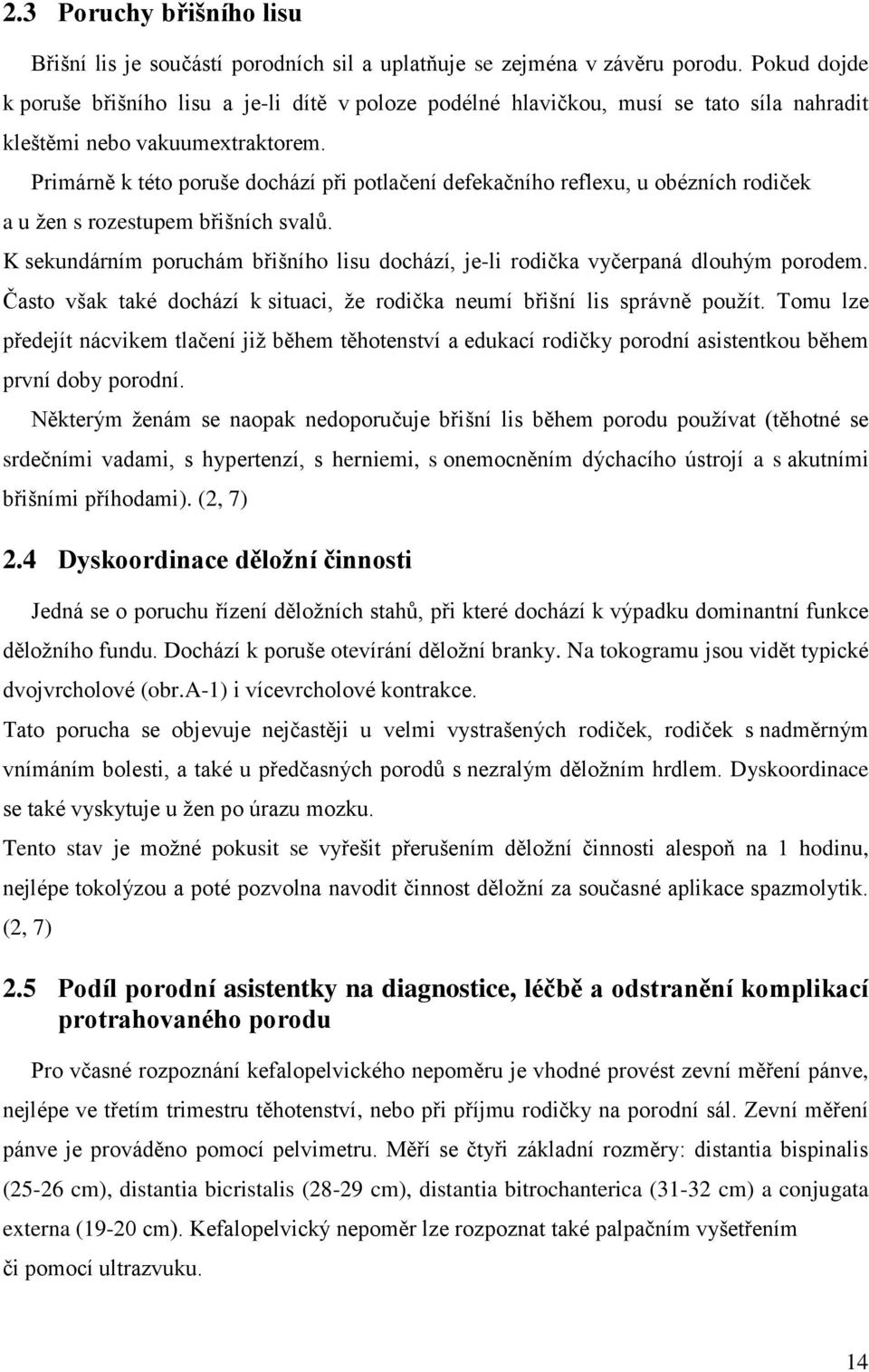 Primárně k této poruše dochází při potlačení defekačního reflexu, u obézních rodiček a u žen s rozestupem břišních svalů.