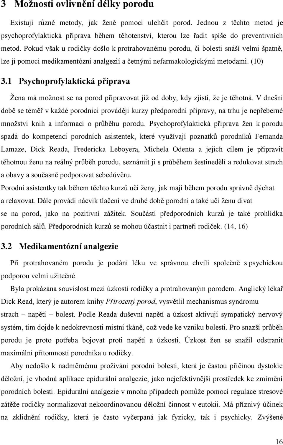 Pokud však u rodičky došlo k protrahovanému porodu, či bolesti snáší velmi špatně, lze ji pomoci medikamentózní analgezií a četnými nefarmakologickými metodami. (10) 3.