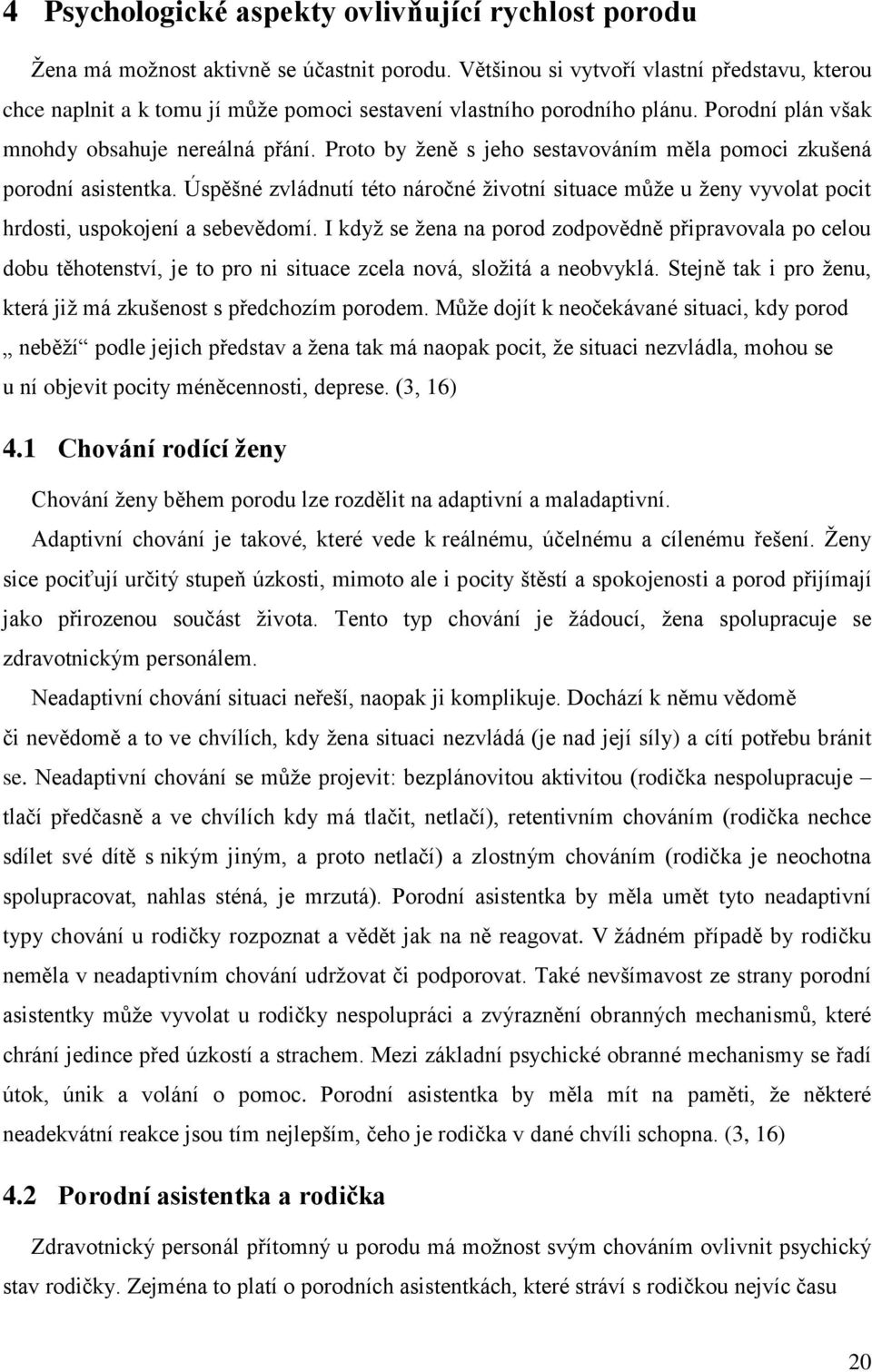 Proto by ženě s jeho sestavováním měla pomoci zkušená porodní asistentka. Úspěšné zvládnutí této náročné životní situace může u ženy vyvolat pocit hrdosti, uspokojení a sebevědomí.