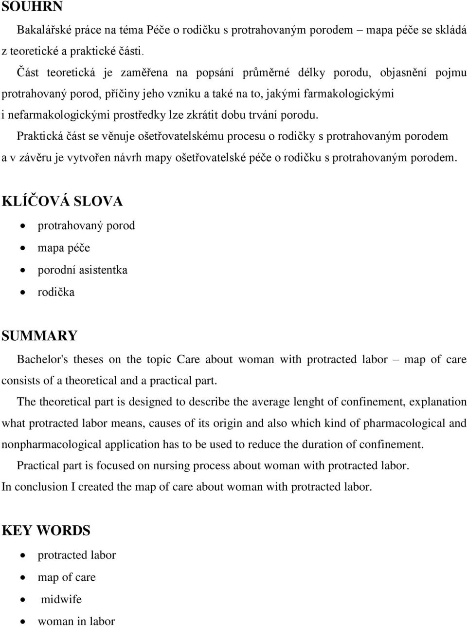 dobu trvání porodu. Praktická část se věnuje ošetřovatelskému procesu o rodičky s protrahovaným porodem a v závěru je vytvořen návrh mapy ošetřovatelské péče o rodičku s protrahovaným porodem.