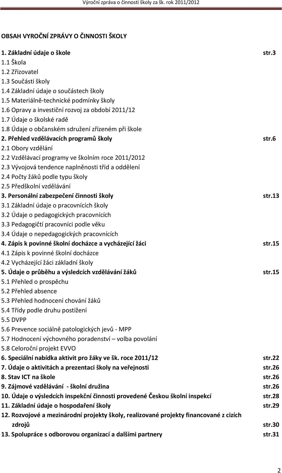 2 Vzdělávací programy ve školním roce 2011/2012 2.3 Vývojová tendence naplněnosti tříd a oddělení 2.4 Počty žáků podle typu školy 2.5 Předškolní vzdělávání 3.