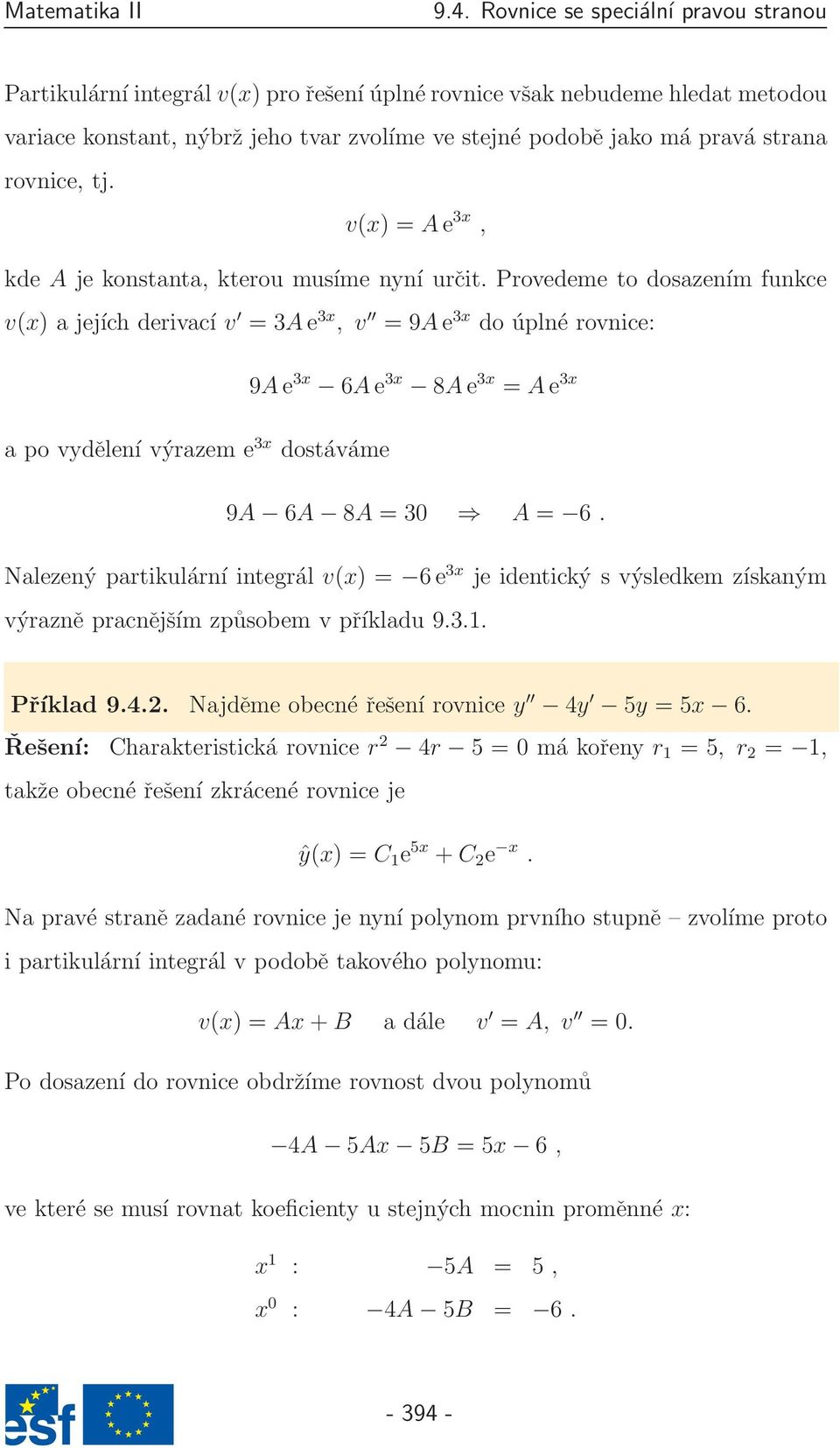 Provedeme to dosazením funkce v(x) a jejích derivací v = 3A e 3x, v = 9A e 3x do úplné rovnice: 9A e 3x 6A e 3x 8A e 3x = A e 3x a po vydělení výrazem e 3x dostáváme 9A 6A 8A = 30 A = 6.