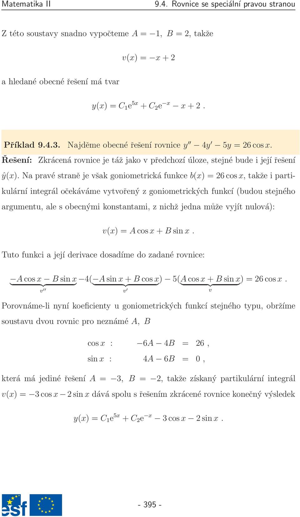 Na pravé straně je však goniometrická funkce b(x) = 26 cosx, takže i partikulární integrál očekáváme vytvořený z goniometrických funkcí (budou stejného argumentu, ale s obecnými konstantami, z nichž