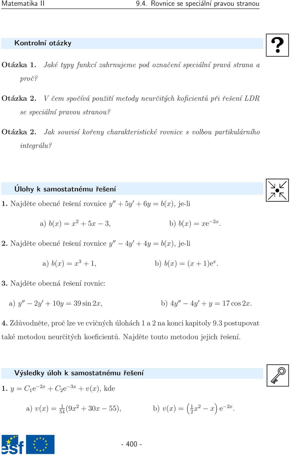 Úlohy k samostatnému řešení 1. Najděte obecné řešení rovnice y + 5y + 6y = b(x), je-li a) b(x) = x 2 + 5x 3, b) b(x) = xe 2x. 2. Najděte obecné řešení rovnice y 4y + 4y = b(x), je-li a) b(x) = x 3 + 1, b) b(x) = (x + 1)e x.