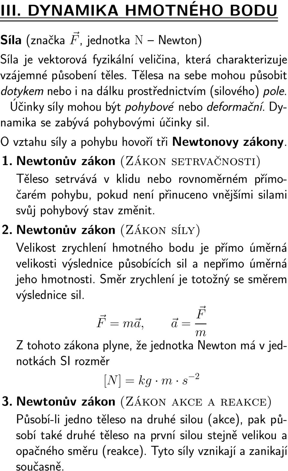 O vztahu síly a pohybu hovoří tři Newtonovy zákony. 1.