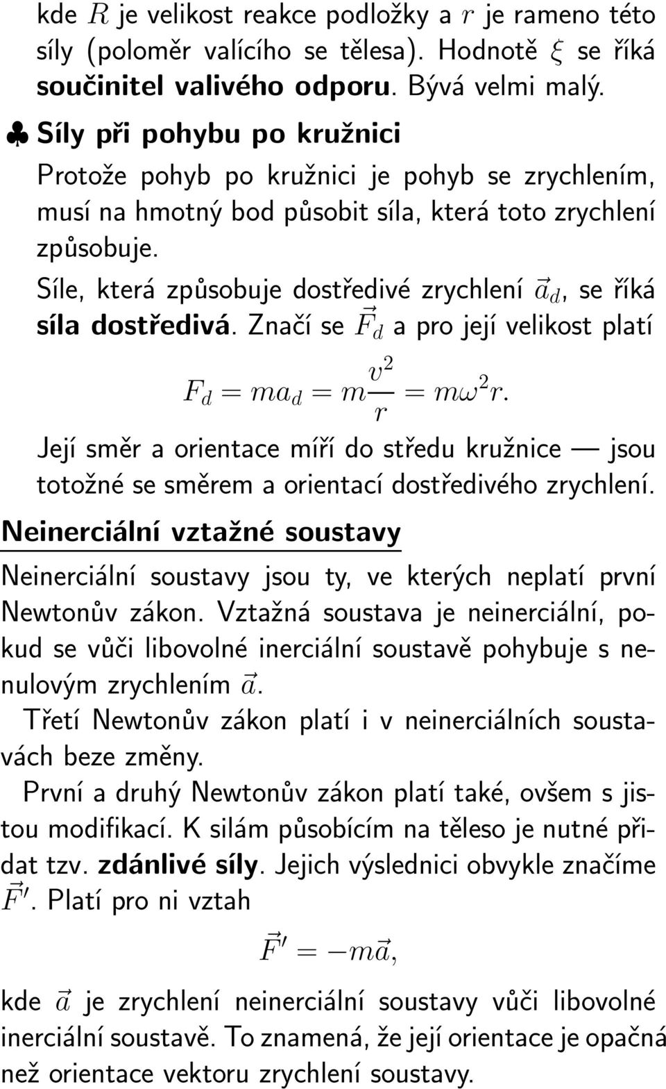 Síle, která způsobuje dostředivé zrychlení a d,seříká síla dostředivá. Značíse F d a pro její velikost platí F d = ma d = m v2 r = mω2 r.