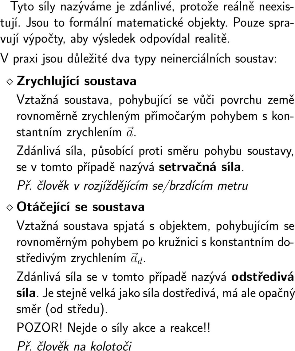 Zdánlivá síla, působící proti směru pohybu soustavy, se v tomto případě nazývá setrvačná síla. Př.