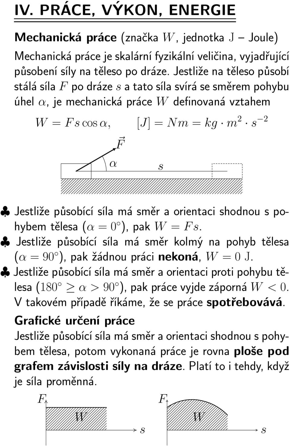 směr a orientaci shodnou s pohybem tělesa (α =0 ), pak W = Fs. Jestliže působící síla má směr kolmý na pohyb tělesa (α =90 ), pak žádnou práci nekoná, W =0J.