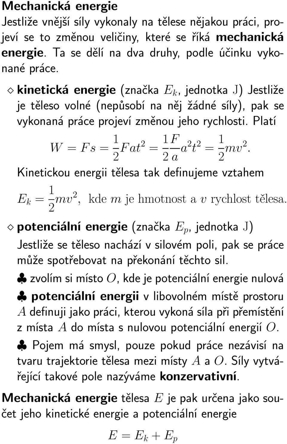 Platí W = Fs = 1 2 Fat2 = 1 F 2 a a2 t 2 = 1 2 mv2. Kinetickou energii tělesa tak definujeme vztahem E k = 1 2 mv2, kde m je hmotnost a v rychlost tělesa.