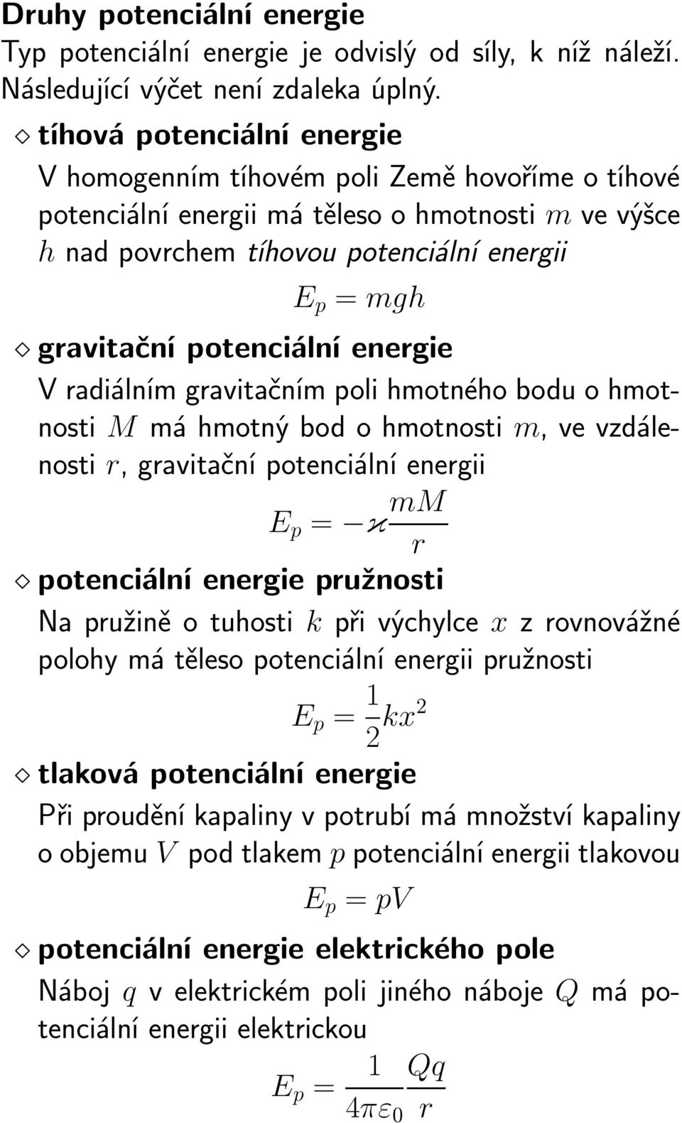 potenciální energie V radiálním gravitačním poli hmotného bodu o hmotnosti M má hmotný bod o hmotnosti m, vevzdálenosti r, gravitační potenciální energii E p = κ mm r potenciální energie pružnosti Na