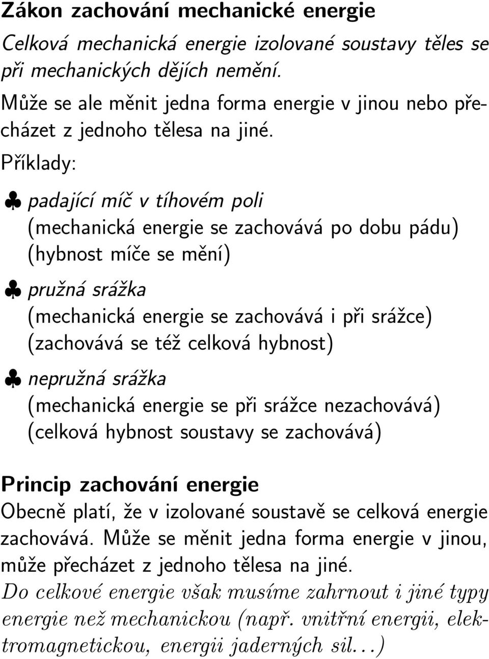 Příklady: padající míč v tíhovém poli (mechanická energie se zachovává po dobu pádu) (hybnost míče se mění) pružná srážka (mechanická energie se zachovává i při srážce) (zachovává se též celková