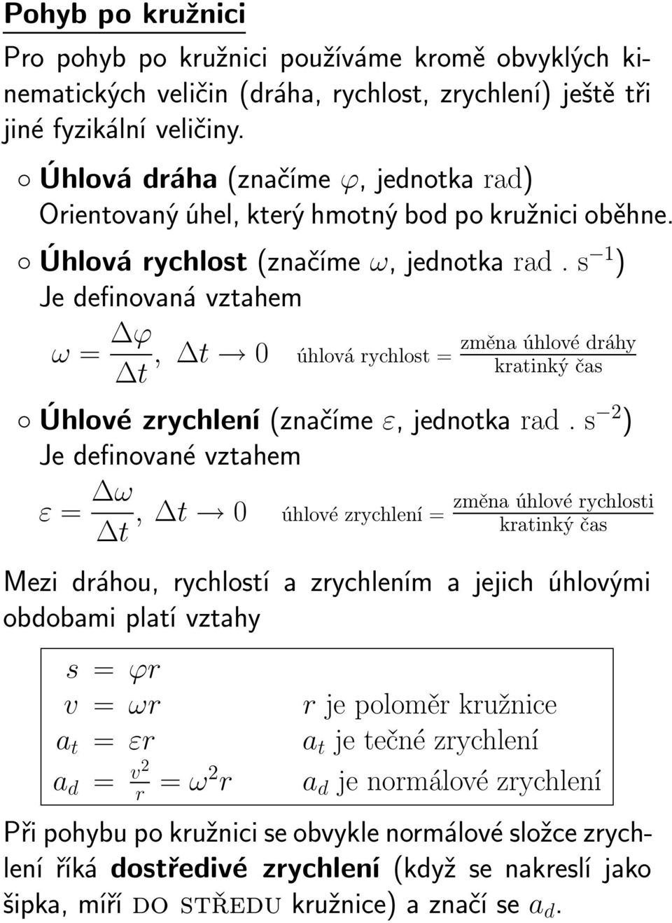 s 1 ) Je definovaná vztahem ω = Δϕ Δt, Δt 0 změna úhlové dráhy úhlová rychlost = kratinký čas Úhlové zrychlení (značíme ε, jednotka rad.