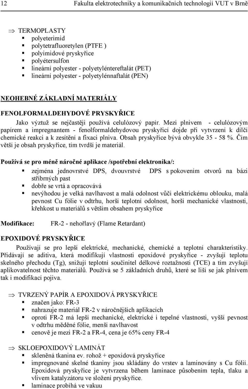 Mezi plnivem - celulózovým papírem a impregnantem - fenolformaldehydovou pryskyřicí dojde při vytvrzení k dílčí chemické reakci a k zesítění a fixaci plniva. Obsah pryskyřice bývá obvykle 35-58 %.