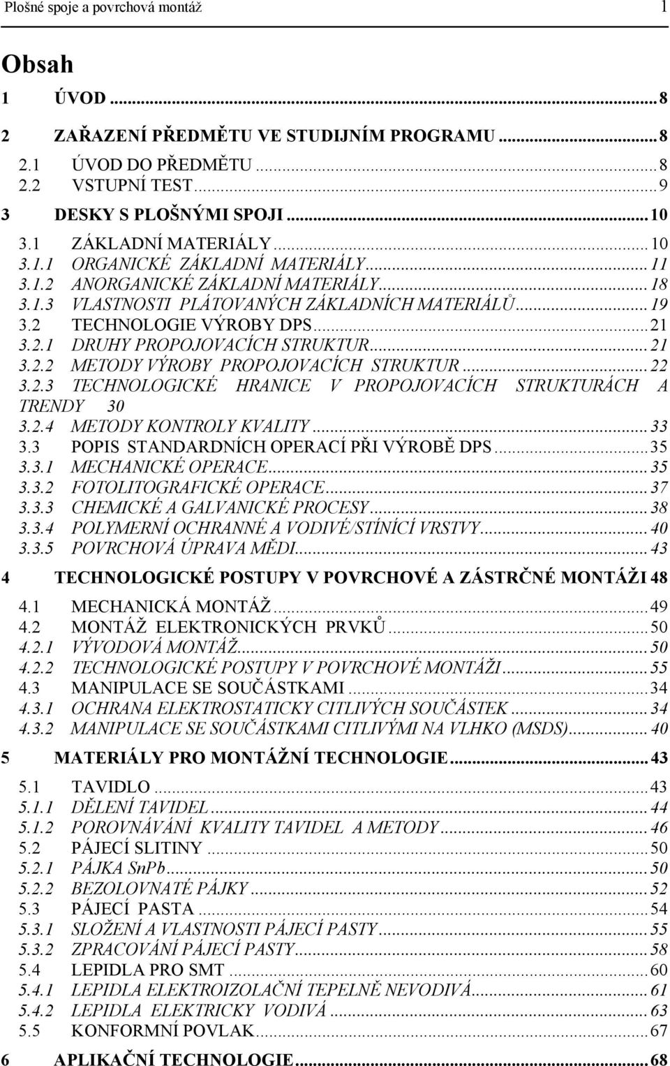 ..21 3.2.2 METODY VÝROBY PROPOJOVACÍCH STRUKTUR...22 3.2.3 TECHNOLOGICKÉ HRANICE V PROPOJOVACÍCH STRUKTURÁCH A TRENDY 30 3.2.4 METODY KONTROLY KVALITY...33 3.