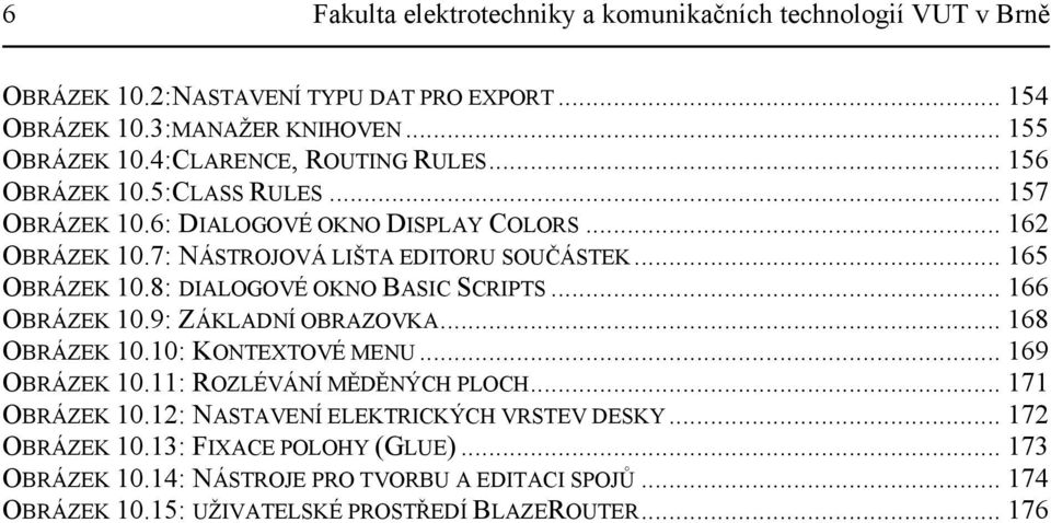 8: DIALOGOVÉ OKNO BASIC SCRIPTS... 166 OBRÁZEK 10.9: ZÁKLADNÍ OBRAZOVKA... 168 OBRÁZEK 10.10: KONTEXTOVÉ MENU... 169 OBRÁZEK 10.11: ROZLÉVÁNÍ MĚDĚNÝCH PLOCH... 171 OBRÁZEK 10.