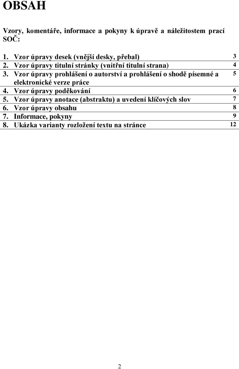 Vzor úpravy prohlášení o autorství a prohlášení o shodě písemné a 5 elektronické verze práce 4.