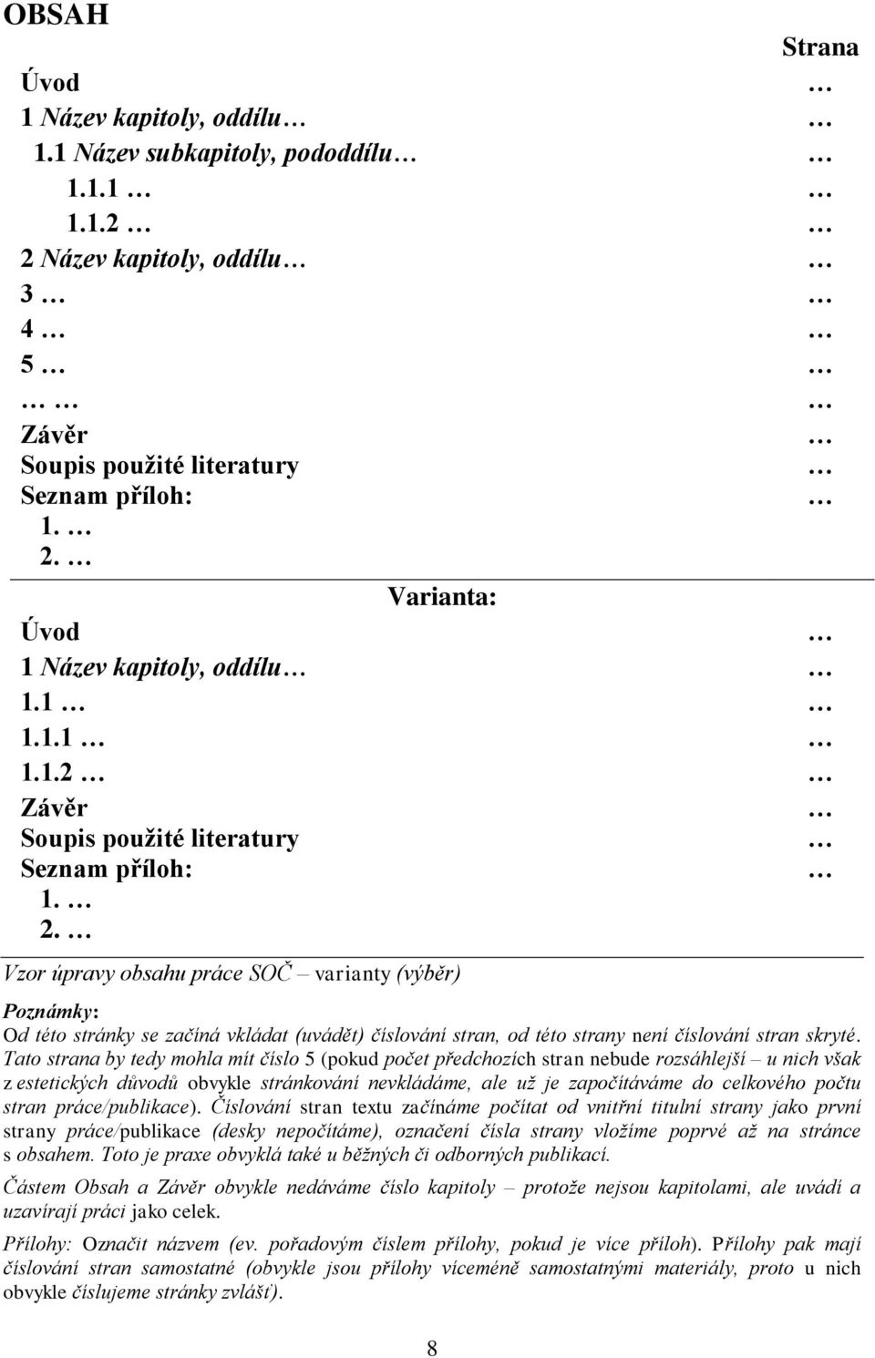 Vzor úpravy obsahu práce SOČ varianty (výběr) Poznámky: Od této stránky se začíná vkládat (uvádět) číslování stran, od této strany není číslování stran skryté.