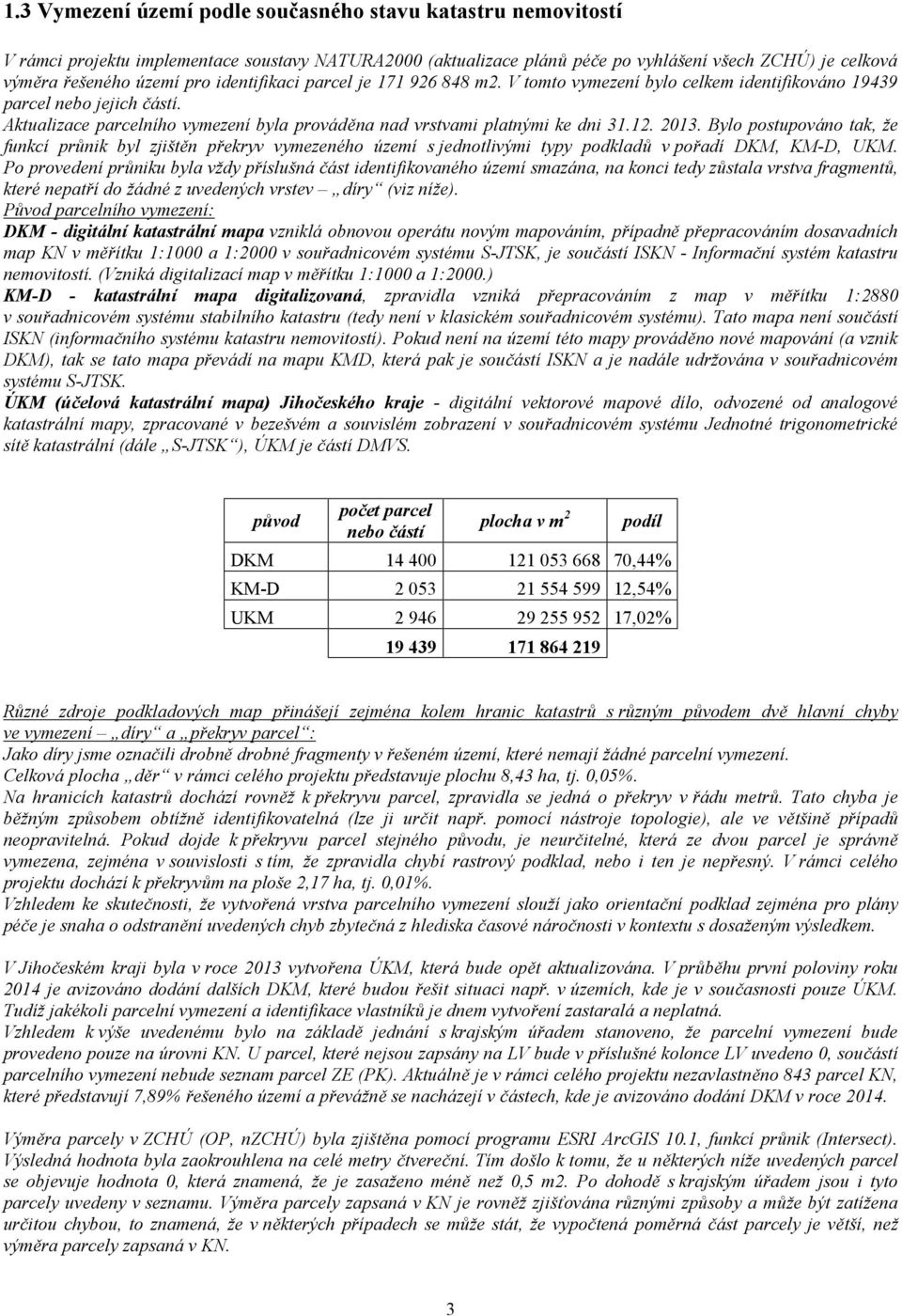 2013. Bylo postupováno tak, že funkcí průnik byl zjištěn překryv vymezeného území s jednotlivými typy podkladů v pořadí DKM, KM-D, UKM.