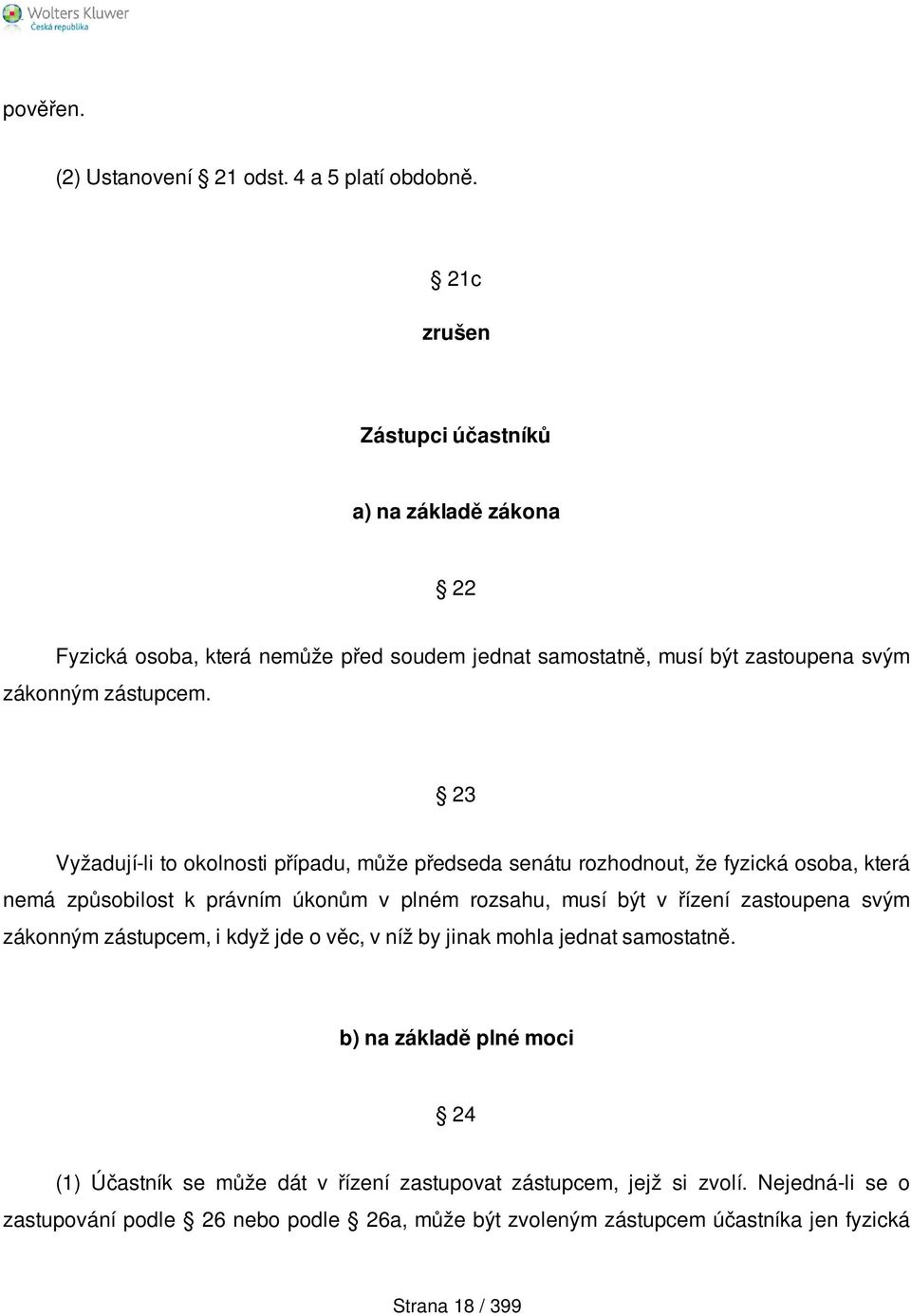 23 Vyžadují-li to okolnosti případu, může předseda senátu rozhodnout, že fyzická osoba, která nemá způsobilost k právním úkonům v plném rozsahu, musí být v řízení