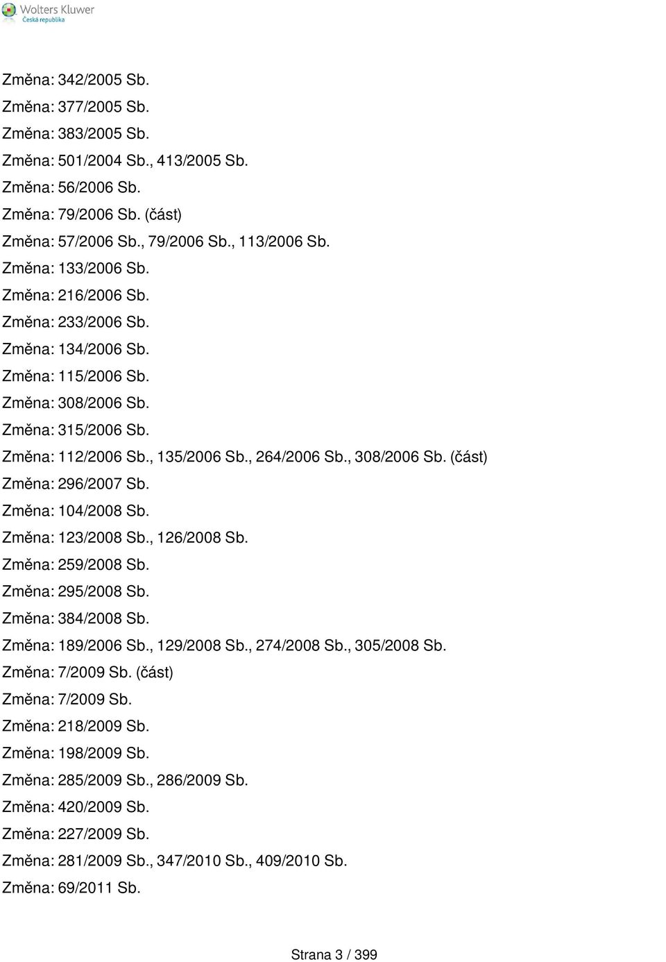 , 308/2006 Sb. (část) Změna: 296/2007 Sb. Změna: 104/2008 Sb. Změna: 123/2008 Sb., 126/2008 Sb. Změna: 259/2008 Sb. Změna: 295/2008 Sb. Změna: 384/2008 Sb. Změna: 189/2006 Sb., 129/2008 Sb.