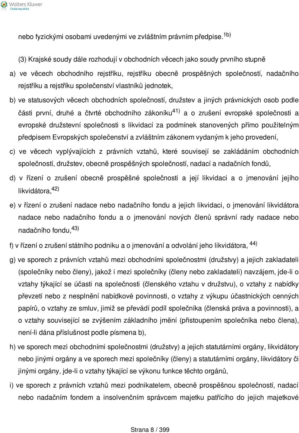 společenství vlastníků jednotek, b) ve statusových věcech obchodních společností, družstev a jiných právnických osob podle části první, druhé a čtvrté obchodního zákoníku 41) a o zrušení evropské