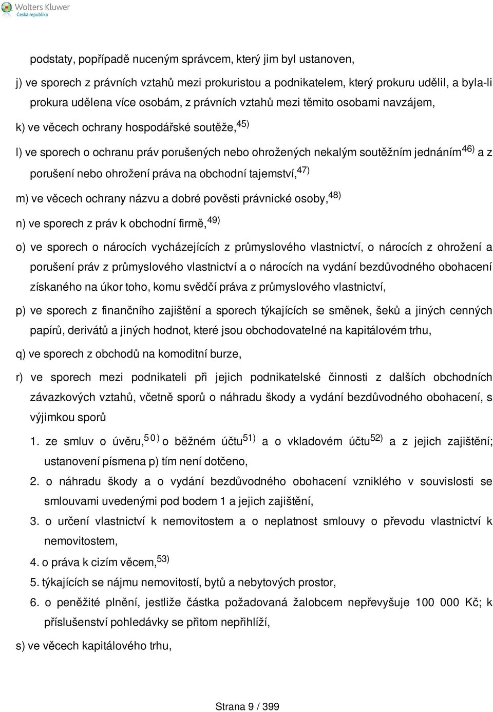 práva na obchodní tajemství, 47) m) ve věcech ochrany názvu a dobré pověsti právnické osoby, 48) n) ve sporech z práv k obchodní firmě, 49) o) ve sporech o nárocích vycházejících z průmyslového