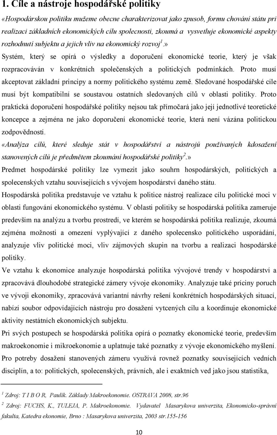 » Systém, který se opírá o výsledky a doporučení ekonomické teorie, který je však rozpracováván v konkrétních společenských a politických podmínkách.